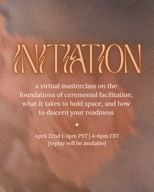 • INITIATION • foundations of ceremonial facilitation {virtual masterclass} 4/22